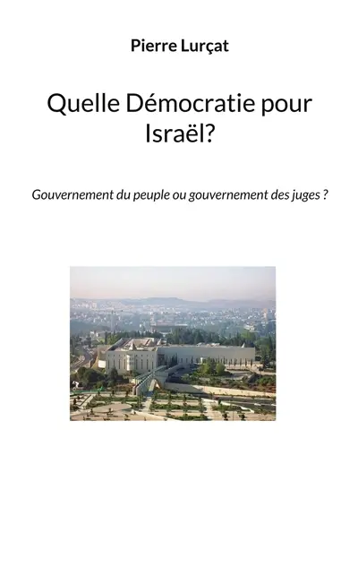 Quelle Démocratie pour Israël ? : Gouvernement du peuple ou gouvernement des juges ?