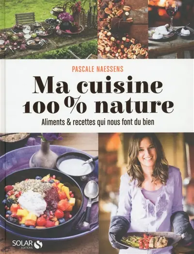 Ma cuisine 100 % nature : aliments & recettes qui nous font du bien