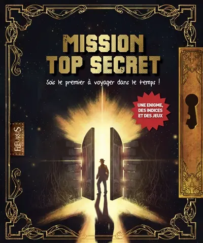 Mission top secret : sois le premier à voyager dans le temps ! : une énigme, des indices et des jeux