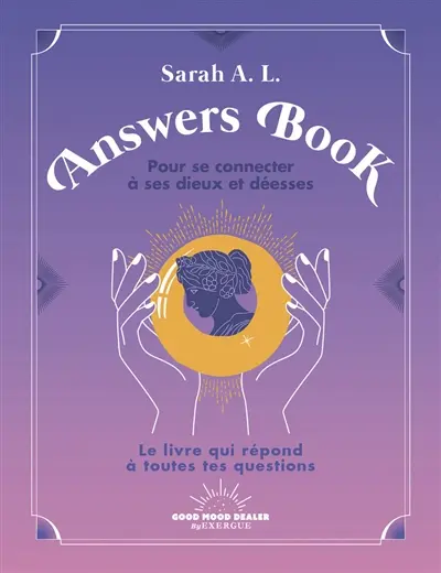 Answers book pour se connecter à ses dieux et déesses : le livre qui répond à toutes tes questions
