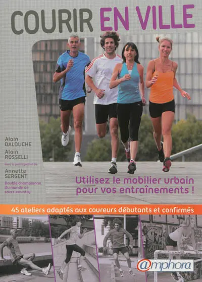 Courir en ville : utilisez le mobilier urbain pour vos entraînements ! : 45 ateliers adaptés aux coureurs débutants et confirmés