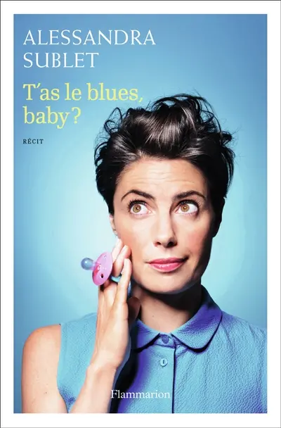 T'as le blues, baby ? : à l'usage de toutes celles qui, comme moi, n'ont pas été prévenues...
