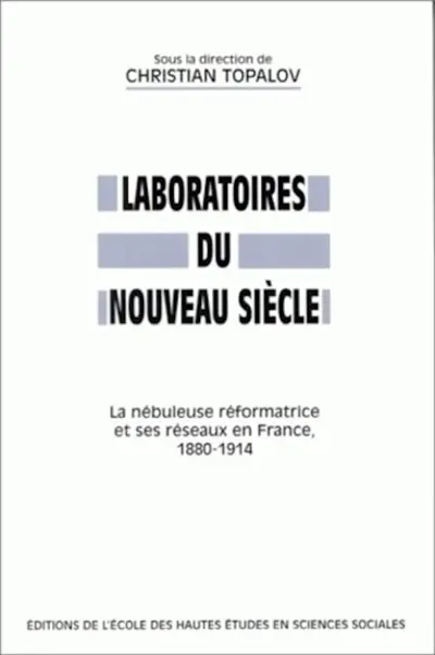 Laboratoires du nouveau siècle : la nébuleuse réformatrice et ses réseaux en France, 1880-1914