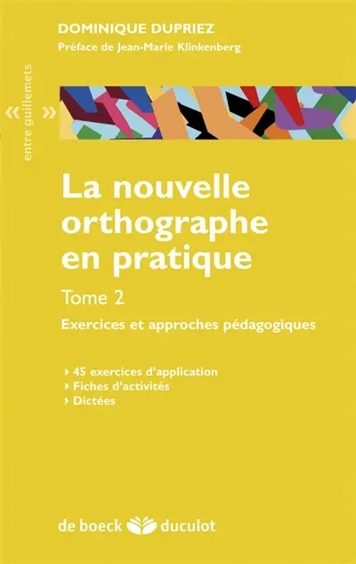 La nouvelle orthographe en pratique. Vol. 2. Exercices et approches pédagogiques : 45 exercices d'application, fiches d'activités, dictées