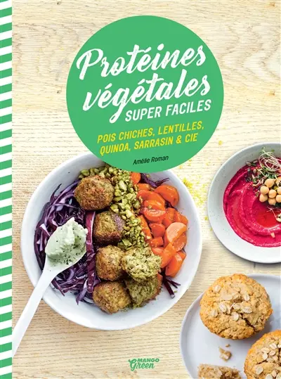 Protéines végétales super faciles : pois chiches, lentilles, quinoa, sarrasin & Cie