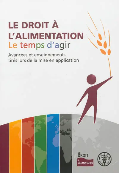 Le droit à l'alimentation : le temps d'agir : avancées et enseignements tirés lors de la mise en application