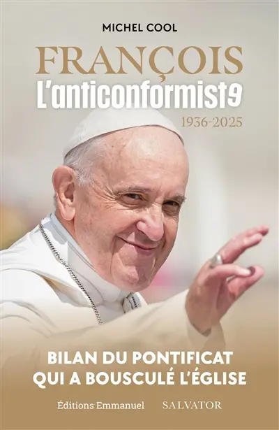 François, l'anticonformiste : 1936-2025 : bilan du pontificat qui a bousculé l'Eglise