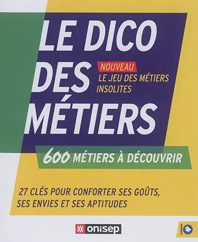 Le dico des métiers : 600 métiers à découvrir : 27 clés pour conforter ses goûts, ses envies et ses aptitudes