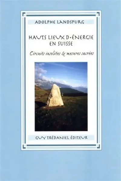 Les hauts lieux de l'énergie en Suisse : circuits insolites et mesures sacrées