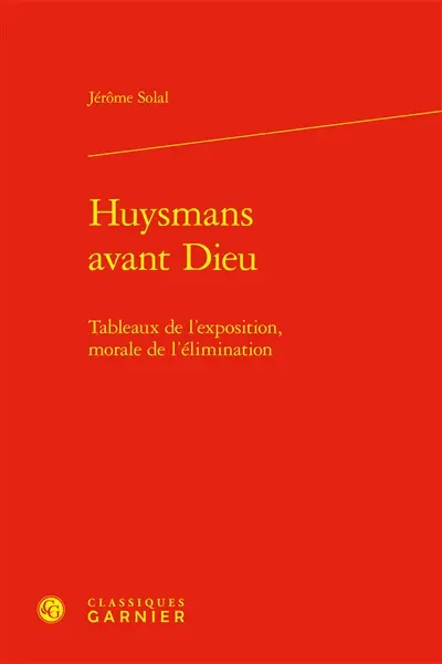 Huysmans avant Dieu : tableaux de l'exposition, morale de l'élimination
