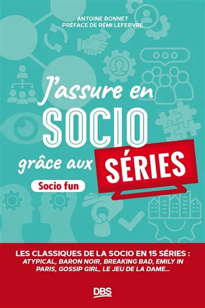 J'assure en socio grâce aux séries : les classiques de la socio en 16 séries : Atypical, Baron noir, Breaking bad, Emily in Paris, Gossip girl, Le jeu de la dame...