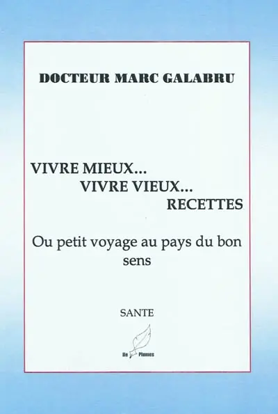 Vivre mieux... vivre vieux... : recettes ou Petit voyage au pays du bon sens