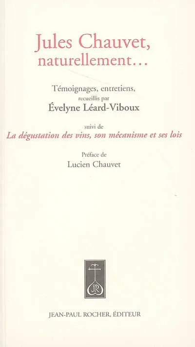Jules Chauvet, naturellement... : témoignages, entretiens. La dégustation des vins, son mécanisme et ses lois