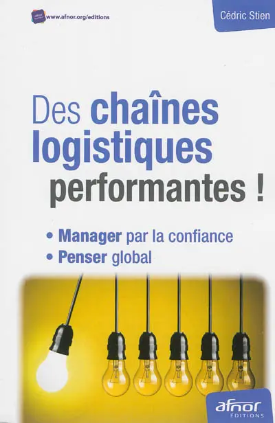 Des chaînes logistiques performantes ! : manager par la confiance, penser global