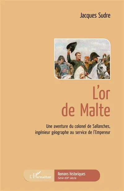 L'or de Malte : une aventure du colonel de Sallanches, ingénieur géographe au service de l'Empereur