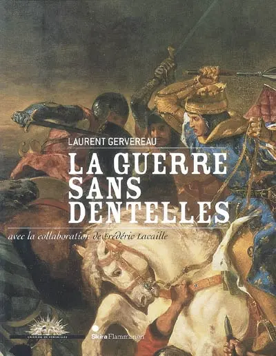 La guerre sans dentelles : exposition, Château de Versailles, 11 mai-7 septembre 2009
