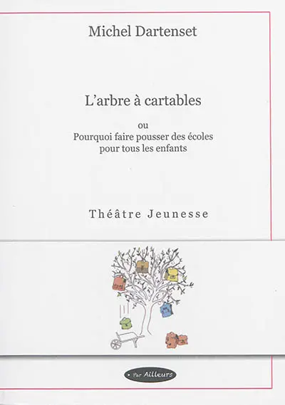 L'arbre à cartables ou Pourquoi faire pousser des écoles pour tous les enfants : théâtre jeunesse