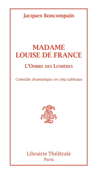 Madame Louis de France : l'ombre des Lumières : comédie dramatique en cinq tableaux