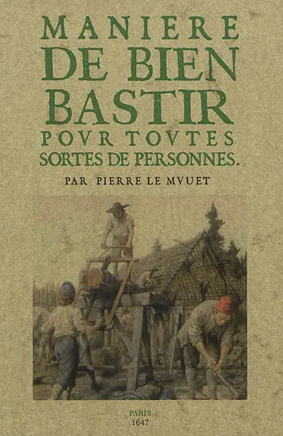 Manière de bien bastir pour toutes sortes de personnes : reveue, augmentée et enrichie, en cette 2e édition, de plusieurs figures, de beaux bastiments & édifices, de l'invention & conduitte dudit sieur Le Muet, & autres