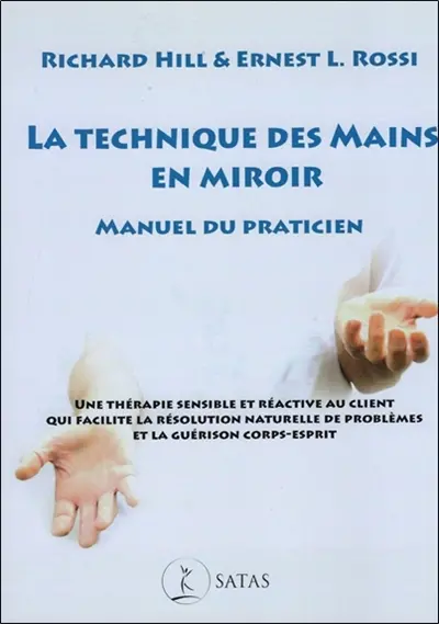 La technique des mains en miroir : manuel du praticien : une thérapie sensible et réactive au client qui facilite la résolution naturelle de problèmes et la guérison corps-esprit