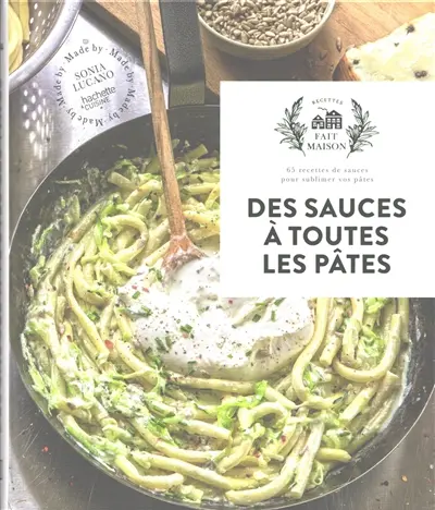Des sauces à toutes les pâtes : 65 recettes de sauces pour sublimer vos pâtes