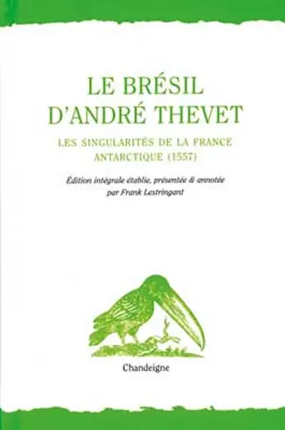Le Brésil d'André Thevet : Les singularités de la France Antarctique, 1557