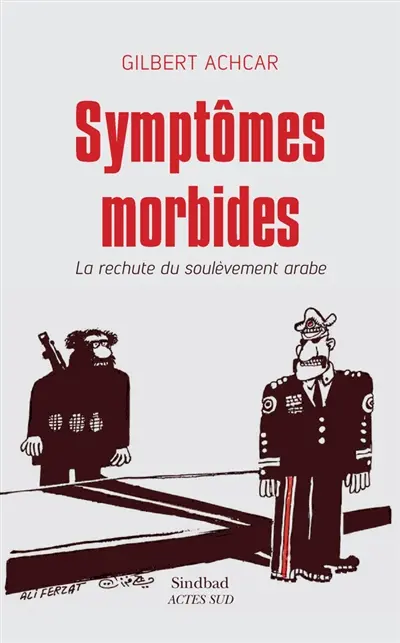 Symptômes morbides : la rechute du soulèvement arabe : essai