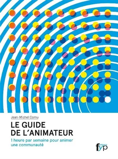 Le guide de l'animateur : 1 heure par semaine pour animer une communauté