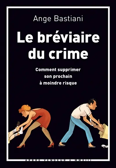 Le bréviaire du crime : comment supprimer son prochain à moindre risque