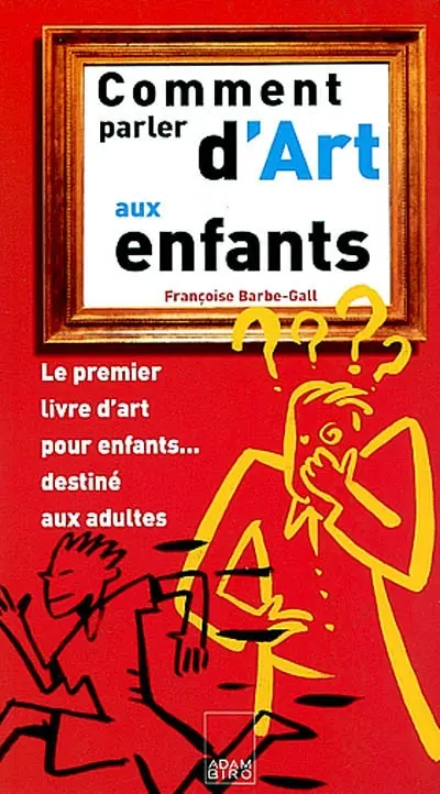 Comment parler d'art aux enfants : le premier livre d'art pour enfants destiné aux adultes