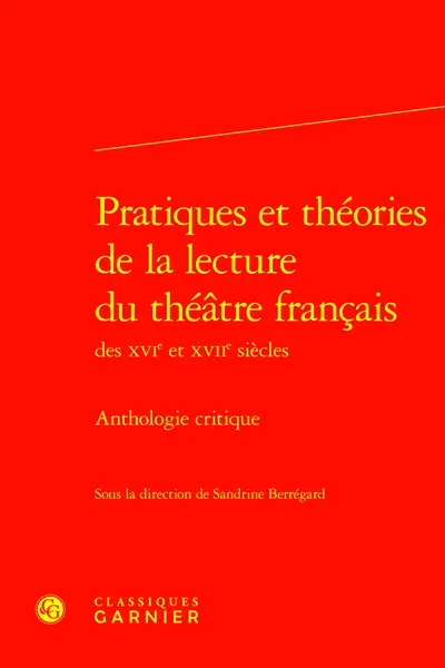 Pratiques et théories de la lecture du théâtre français des XVIe et XVIIe siècles : anthologie critique