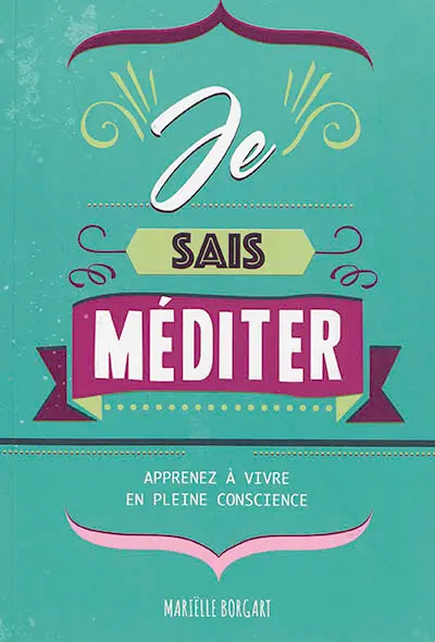 Je sais méditer : apprenez à vivre en pleine conscience