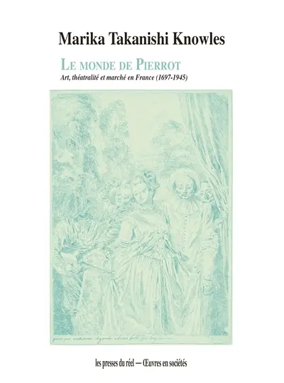Le monde de Pierrot : art, théâtralité et marché en France (1697-1945)
