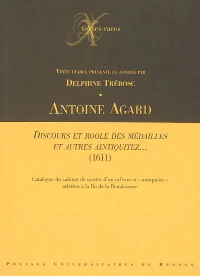 Discours et roole des médailles et autres aintiquitez... (1611) : catalogue du cabinet de raretés d'un orfèvre et antiquaire arlésien à la fin de la Renaissance