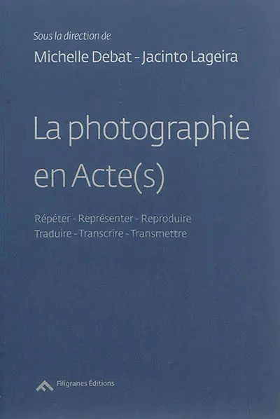 La photographie en Acte(s) : répéter, représenter, reproduire, traduire, transcrire, transmettre