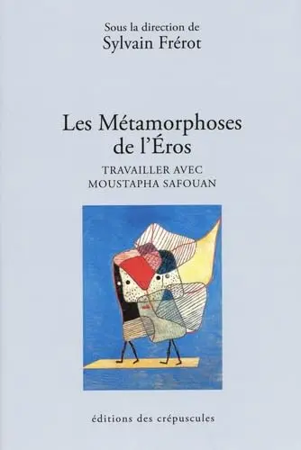 Les métamorphoses de l'Eros : travailler avec Moustapha Safouan