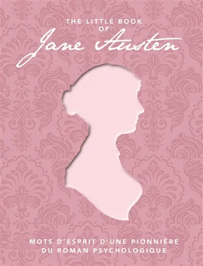 The little book of Jane Austen : mots d'esprit d'une pionnière du roman psychologique