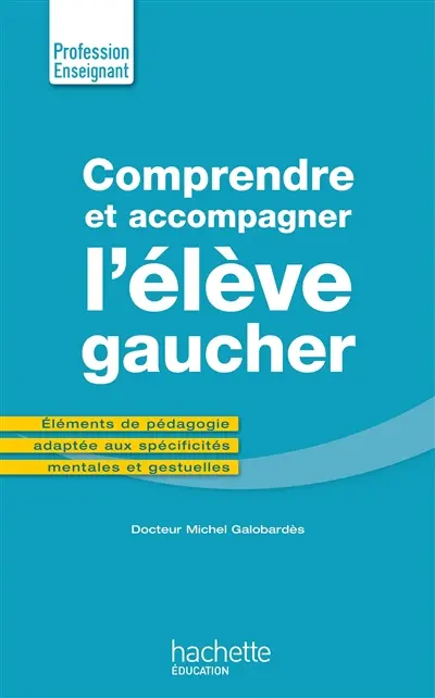 Comprendre et accompagner l'élève gaucher : éléments de pédagogie adaptée aux spécificités mentales et gestuelles