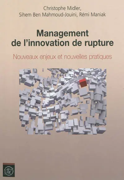 Management de l'innovation de rupture : nouveaux enjeux et nouvelles pratiques