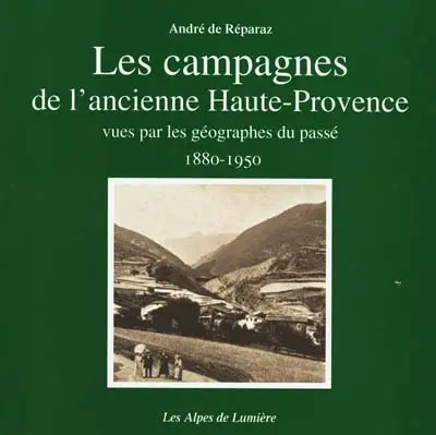 Alpes de lumière (Les), n° 136. Les campagnes de l'ancienne Haute-Provence : vues par les géographes du passé, 1880-1950