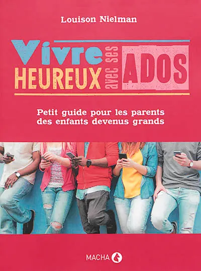 Vivre heureux avec ses ados : petit guide pour les parents des enfants devenus grands