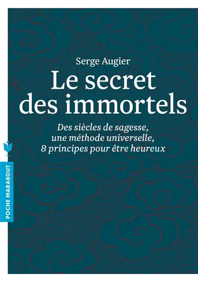 Le secret des immortels : des siècles de sagesse, une méthode universelle, 8 principes pour être heureux
