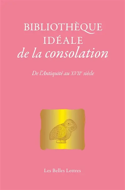 Bibliothèque idéale de la consolation : de l'Antiquité au XVIIe siècle