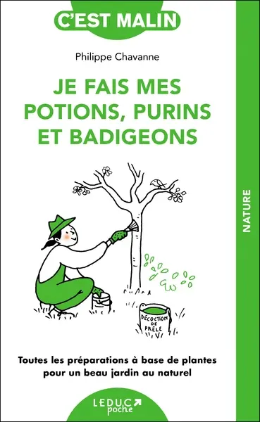 Je fais mes potions, purins et badigeons : toutes les préparations à base de plantes pour un beau jardin au naturel
