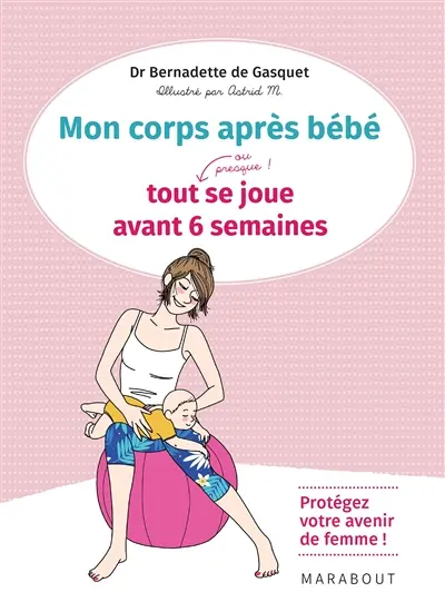 Mon corps après bébé : tout, ou presque, se joue avant 6 semaines : protégez votre avenir de femme !