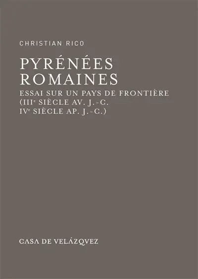 Pyrénées romaines : essai sur un pays de frontière (IIIe siècle av. J.-C. - IVe siècle ap. J.-C.)