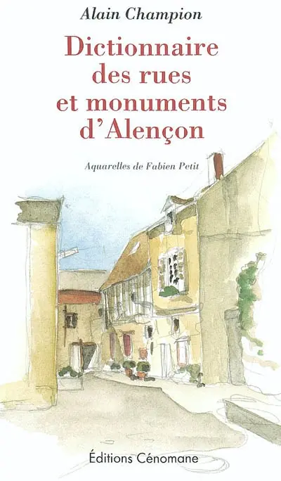 Dictionnaire des rues et monuments d'Alençon