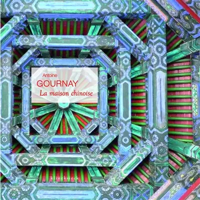 La maison chinoise : construire et habiter en Chine à la fin de l'époque impériale