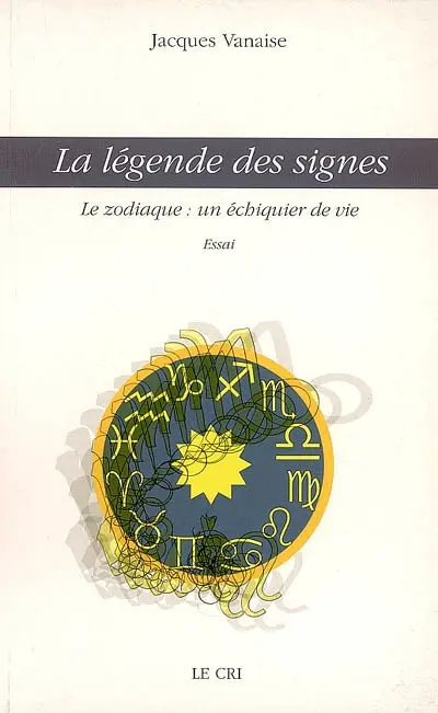 La légende des signes : le zodiaque, un échiquier de vie : essai