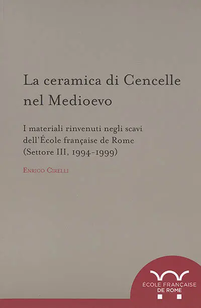 La ceramica di Cencelle nel Medioevo : i materiali rinvenuti negli scavi dell'Ecole française de Rome, (settore III, 1994-1999)